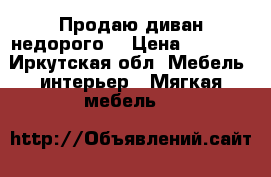 Продаю диван недорого  › Цена ­ 3 000 - Иркутская обл. Мебель, интерьер » Мягкая мебель   